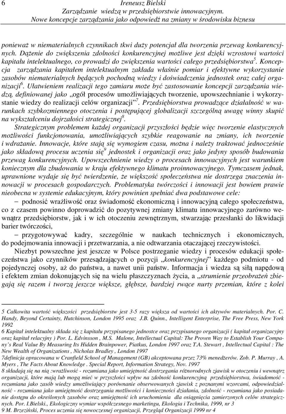 Dążenie do zwiększenia zdolności konkurencyjnej możliwe jest dzięki wzrostowi wartości kapitału intelektualnego, co prowadzi do zwiększenia wartości całego przedsiębiorstwa 5.