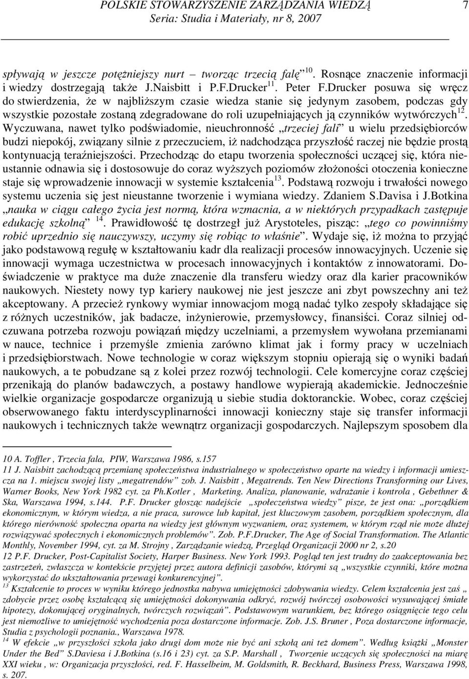 Drucker posuwa się wręcz do stwierdzenia, że w najbliższym czasie wiedza stanie się jedynym zasobem, podczas gdy wszystkie pozostałe zostaną zdegradowane do roli uzupełniających ją czynników