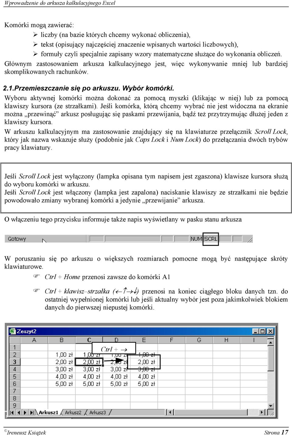 Wyboru aktywnej komórki można dokonać za pomocą myszki (klikając w niej) lub za pomocą klawiszy kursora (ze strzałkami).