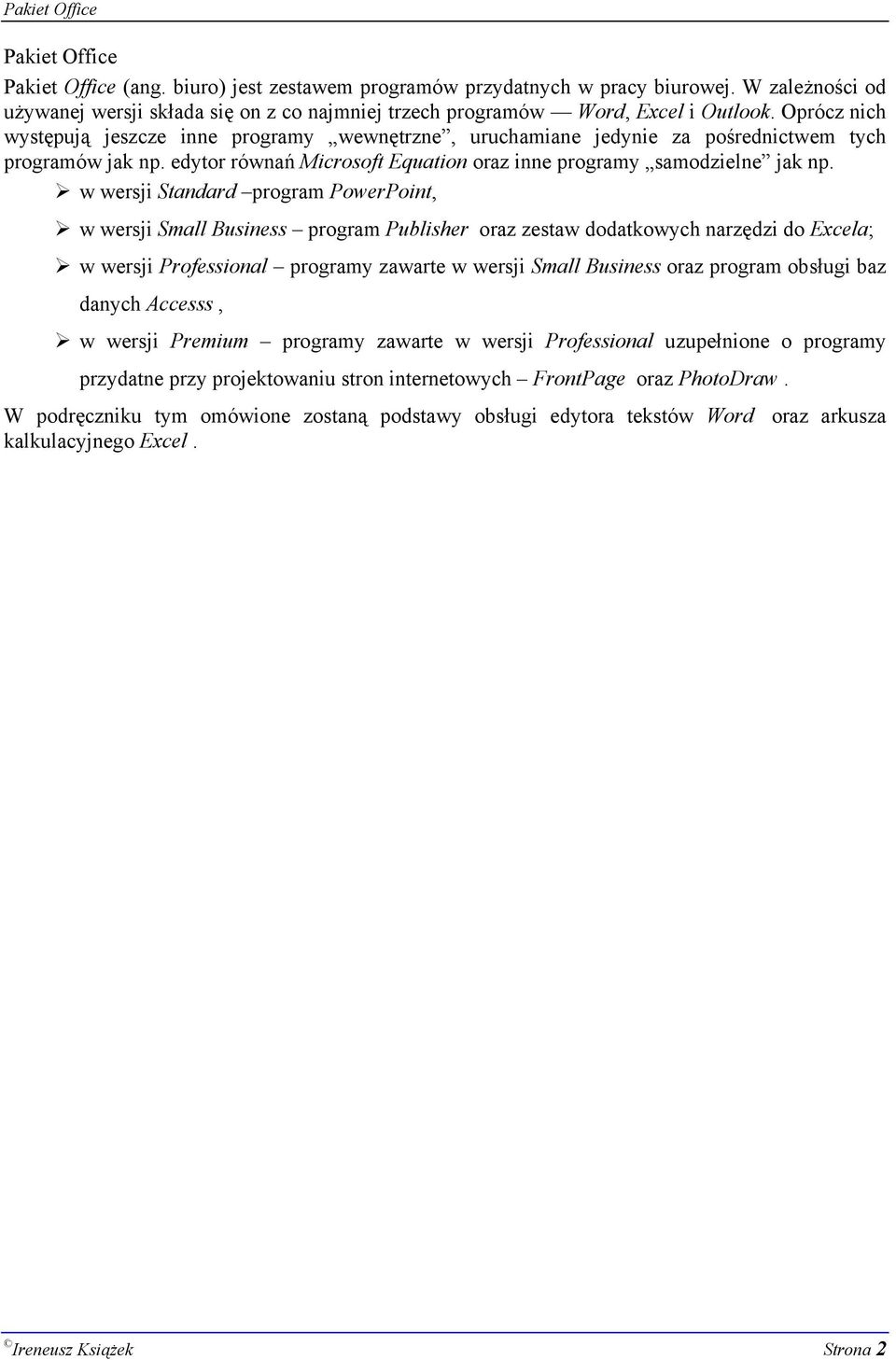 Oprócz nich występują jeszcze inne programy wewnętrzne, uruchamiane jedynie za pośrednictwem tych programów jak np. edytor równań Microsoft Equation oraz inne programy samodzielne jak np.