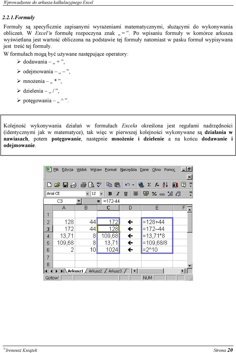 W formułach mogą być używane następujące operatory: dodawania +, odejmowania, mnożenia *, dzielenia /, potęgowania ^.