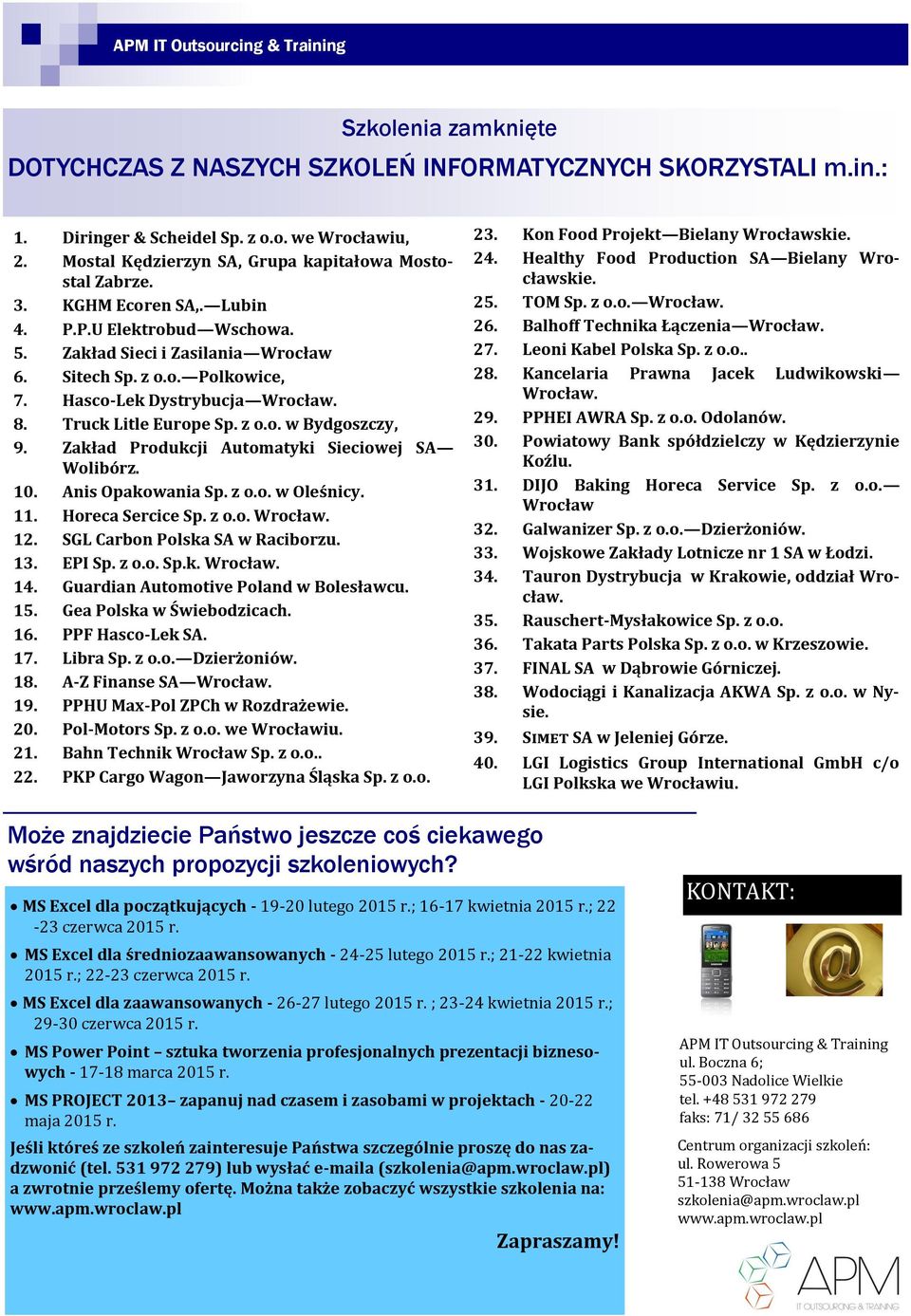 Zakład Produkcji Automatyki Sieciowej SA Wolibórz. 10. Anis Opakowania Sp. z o.o. w Oleśnicy. 11. Horeca Sercice Sp. z o.o. Wrocław. 12. SGL Carbon Polska SA w Raciborzu. 13. EPI Sp. z o.o. Sp.k. Wrocław. 14.