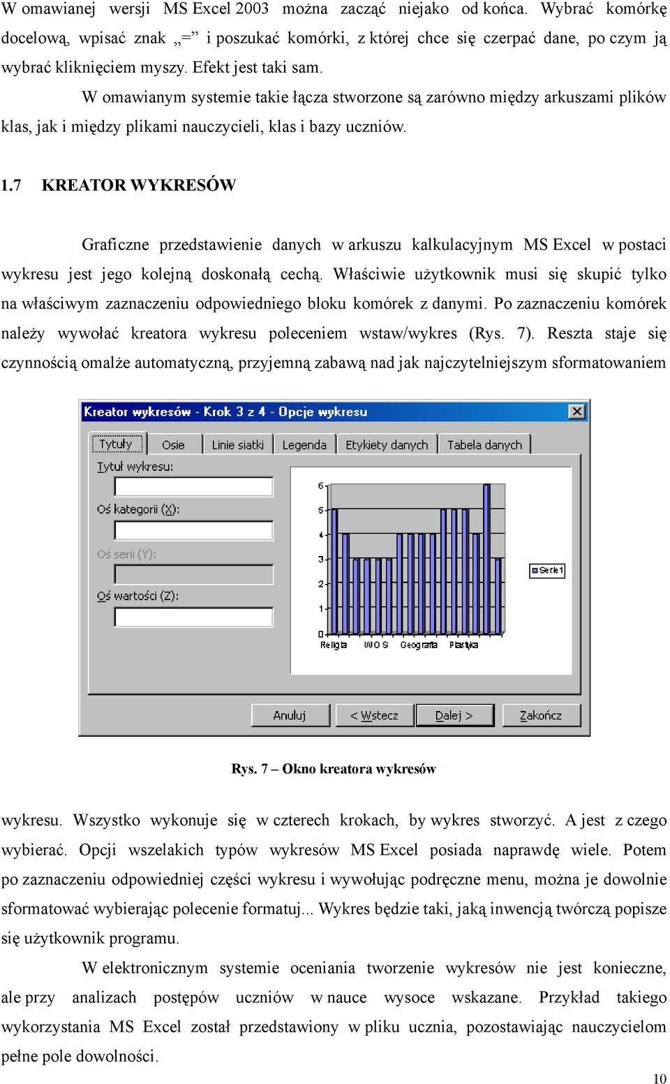 7 KREATOR WYKRESÓW Graficzne przedstawienie danych w arkuszu kalkulacyjnym MS Excel w postaci wykresu jest jego kolejną doskonałą cechą.