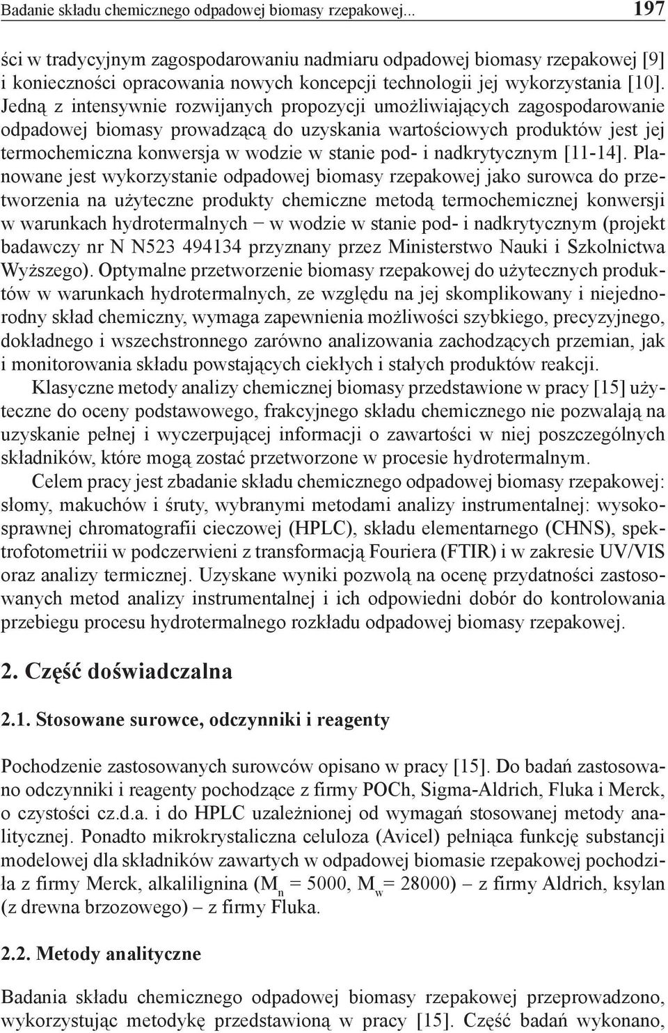 Jedną z intensywnie rozwijanych propozycji umożliwiających zagospodarowanie odpadowej biomasy prowadzącą do uzyskania wartościowych produktów jest jej termochemiczna konwersja w wodzie w stanie pod-