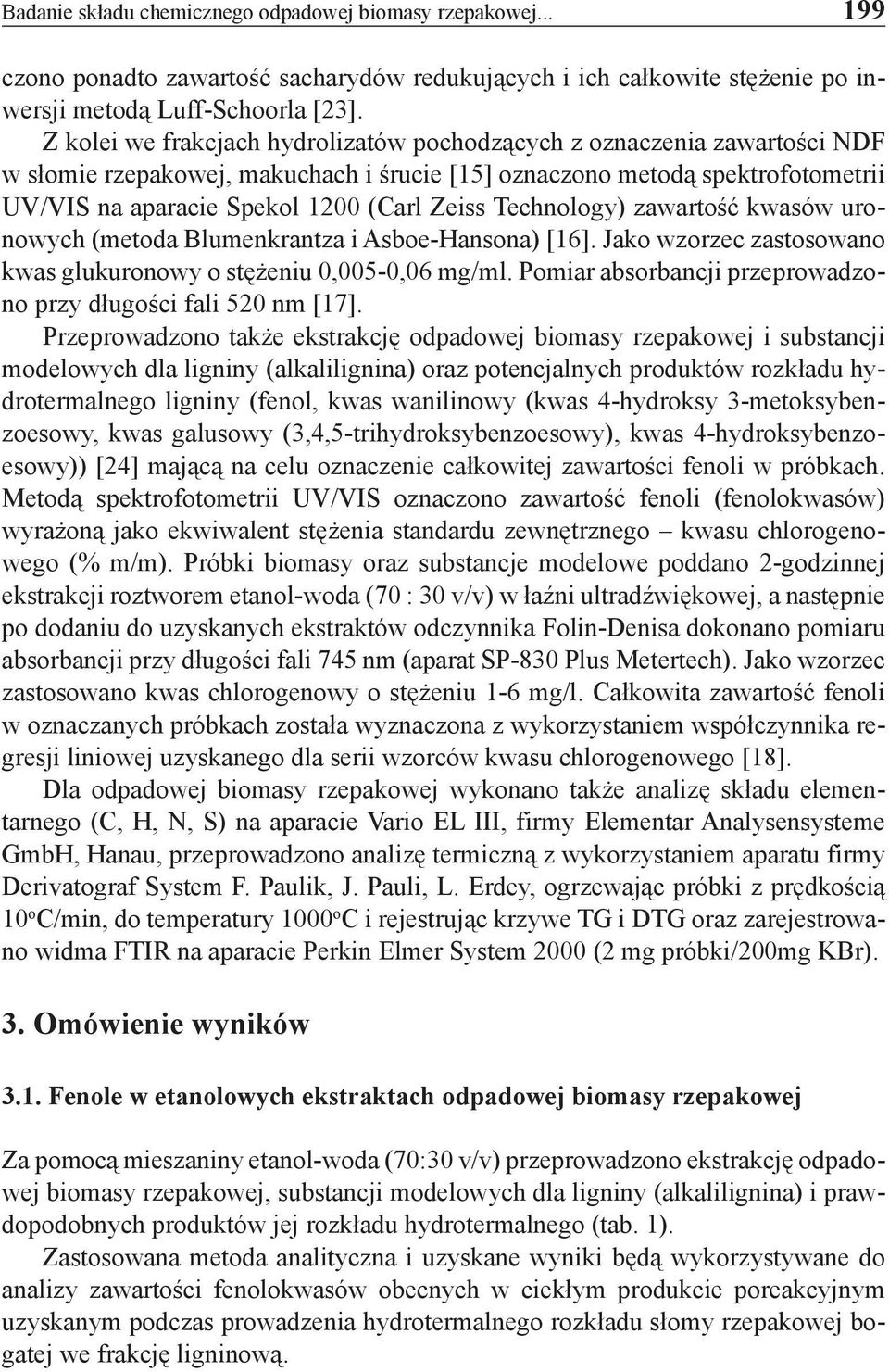 Technology) zawartość kwasów uronowych (metoda Blumenkrantza i Asboe-Hansona) [16]. Jako wzorzec zastosowano kwas glukuronowy o stężeniu 0,005-0,06 mg/ml.