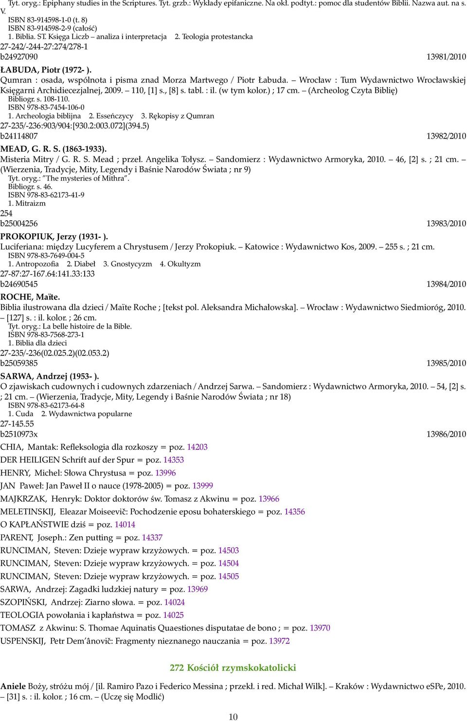 Qumran : osada, wspólnota i pisma znad Morza Martwego / Piotr Łabuda. Wrocław : Tum Wydawnictwo Wrocławskiej Księgarni Archidiecezjalnej, 2009. 110, [1] s., [8] s. tabl. : il. (w tym kolor.) ; 17 cm.