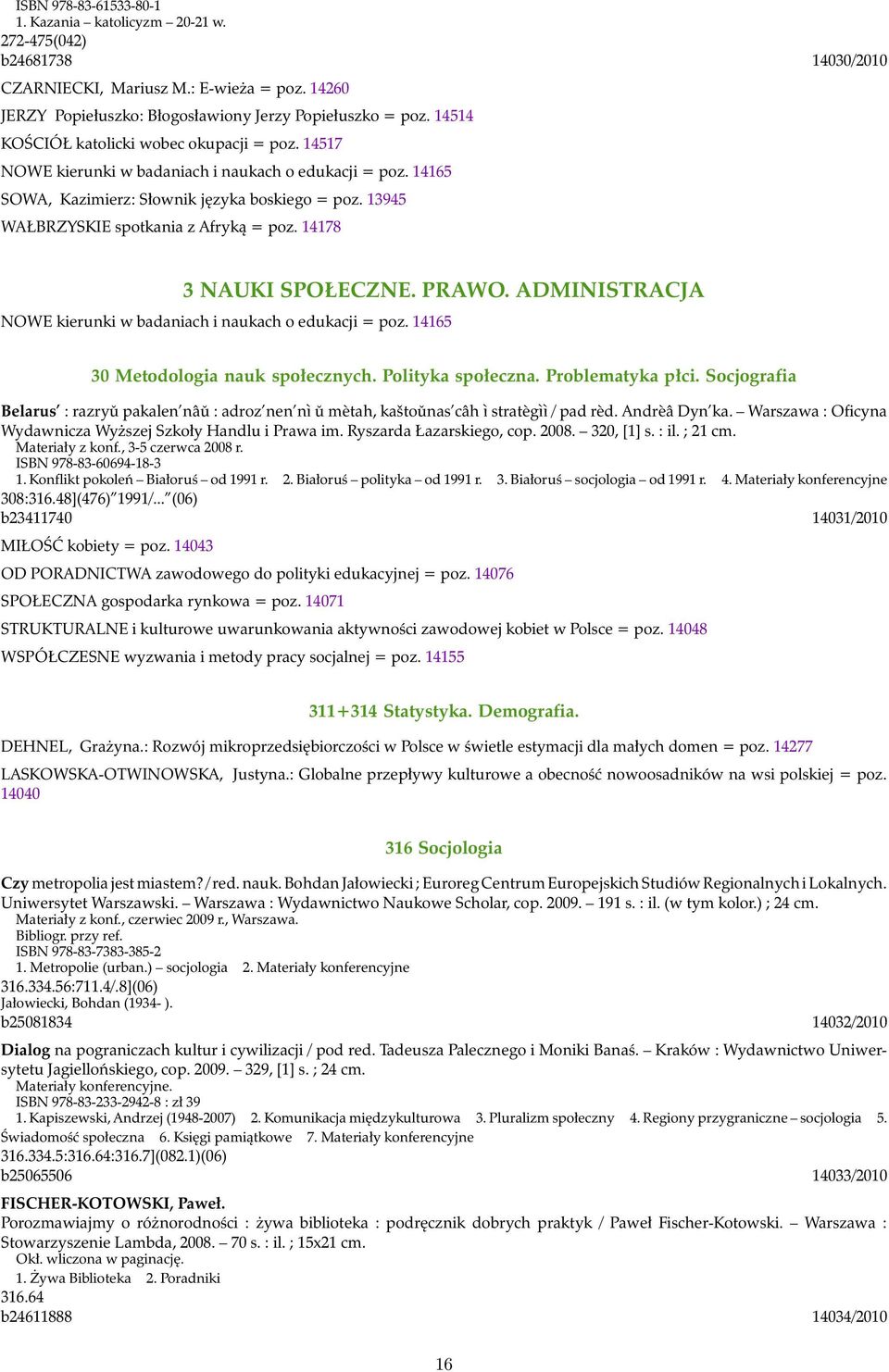 13945 WAŁBRZYSKIE spotkania z Afryką = poz. 14178 3 NAUKI SPOŁECZNE. PRAWO. ADMINISTRACJA NOWE kierunki w badaniach i naukach o edukacji = poz. 14165 30 Metodologia nauk społecznych.