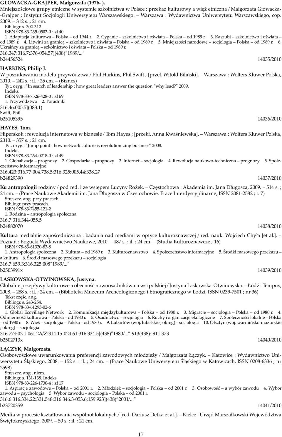 Warszawa : Wydawnictwa Uniwersytetu Warszawskiego, cop. 2009. 312 s. ; 21 cm. Bibliogr. s. 302-312. ISBN 978-83-235-0502-0 : zł 40 1. Adaptacja kulturowa Polska od 1944 r. 2. Cyganie szkolnictwo i oświata Polska od 1989 r.