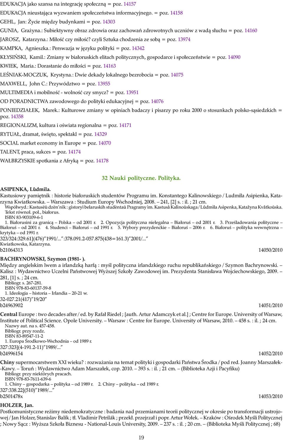 : Perswazja w języku polityki = poz. 14342 KŁYSIŃSKI, Kamil.: Zmiany w białoruskich elitach politycznych, gospodarce i społeczeństwie = poz. 14090 KWIEK, Maria.: Dorastanie do miłości = poz.