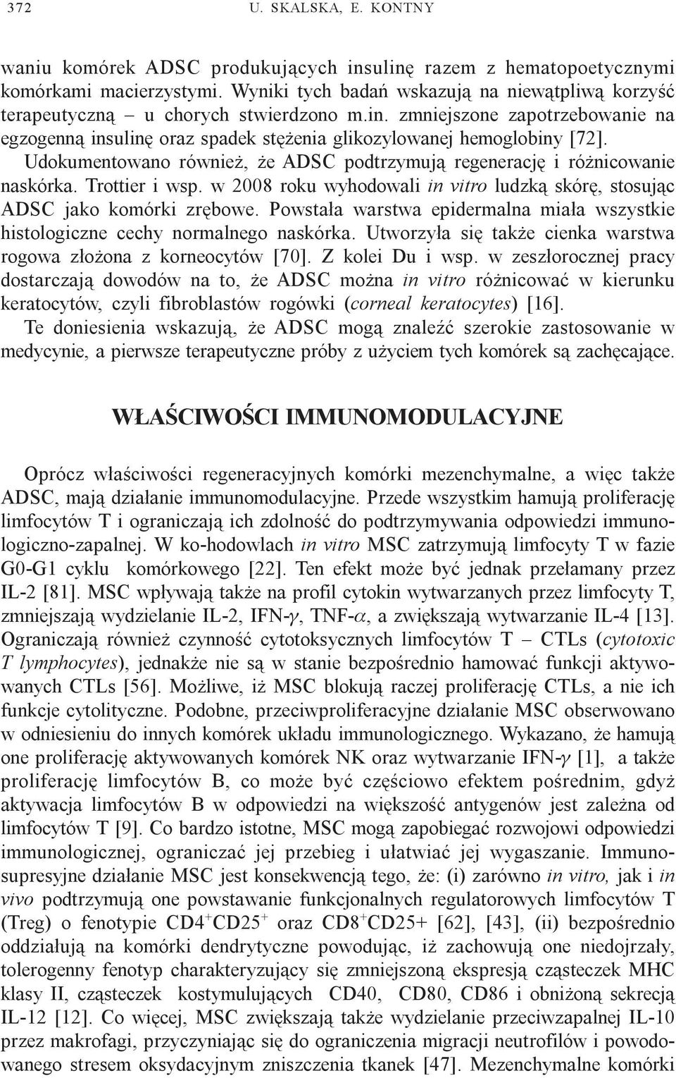 Udokumentowano równie, e ADSC podtrzymuj¹ regeneracjê i ró nicowanie naskórka. Trottier i wsp. w 2008 roku wyhodowali in vitro ludzk¹ skórê, stosuj¹c ADSC jako komórki zrêbowe.