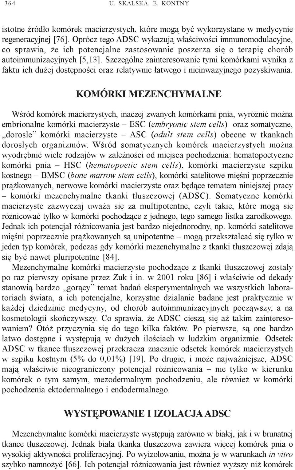 Szczególne zainteresowanie tymi komórkami wynika z faktu ich du ej dostêpnoœci oraz relatywnie ³atwego i nieinwazyjnego pozyskiwania.