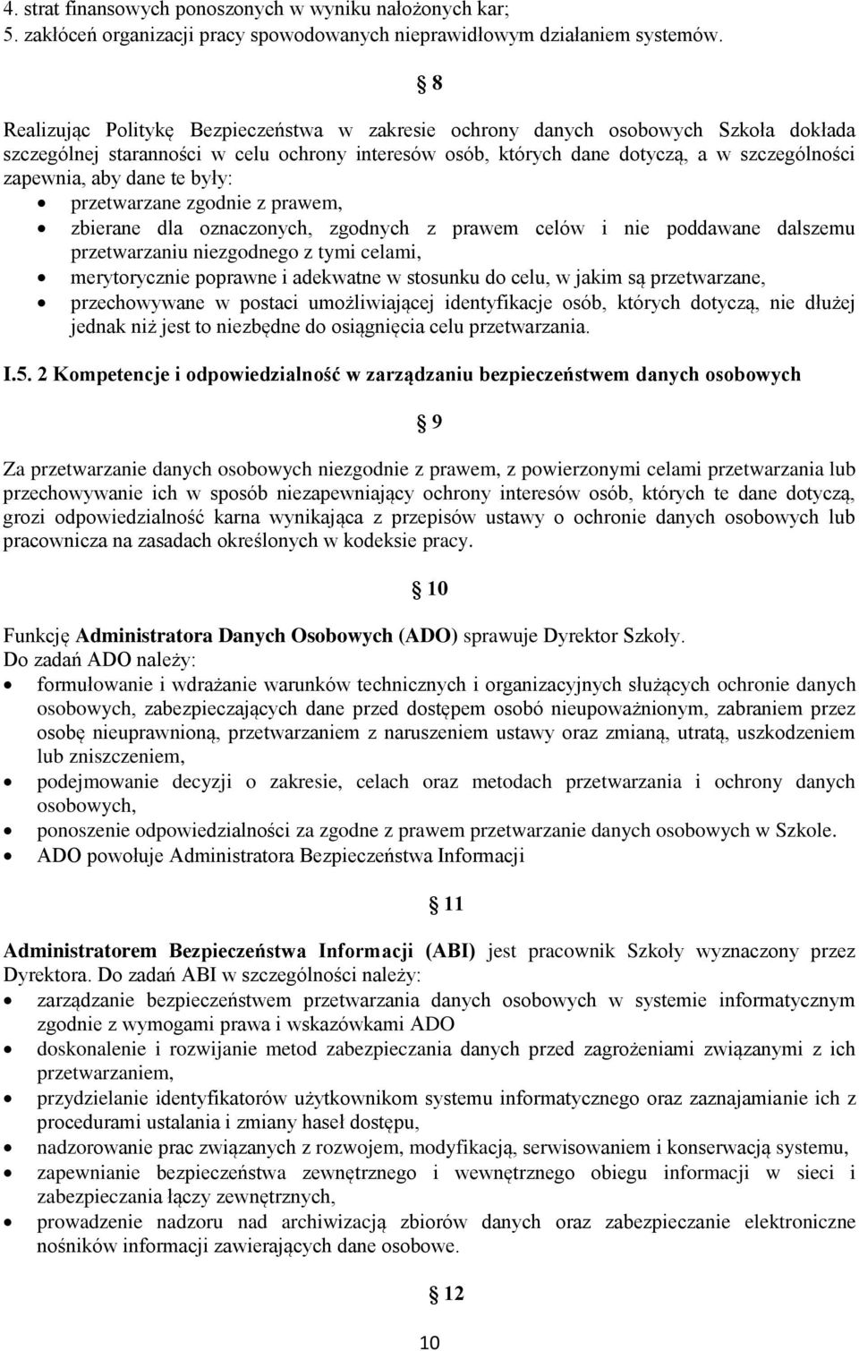 dane te były: przetwarzane zgodnie z prawem, zbierane dla oznaczonych, zgodnych z prawem celów i nie poddawane dalszemu przetwarzaniu niezgodnego z tymi celami, merytorycznie poprawne i adekwatne w