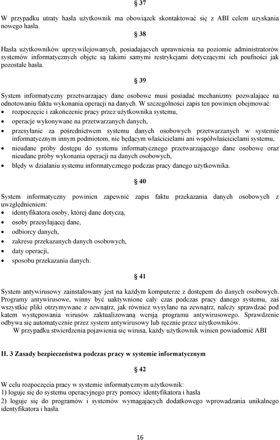 hasła. 39 System informatyczny przetwarzający dane osobowe musi posiadać mechanizmy pozwalające na odnotowaniu faktu wykonania operacji na danych.