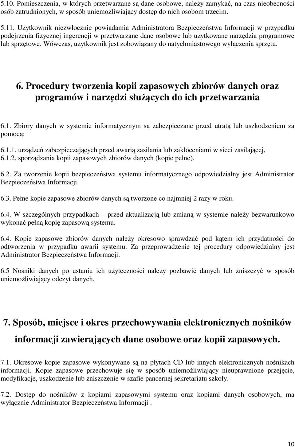 Wówczas, użytkownik jest zobowiązany do natychmiastowego wyłączenia sprzętu. 6. Procedury tworzenia kopii zapasowych zbiorów danych oraz programów i narzędzi służących do ich przetwarzania 6.1.