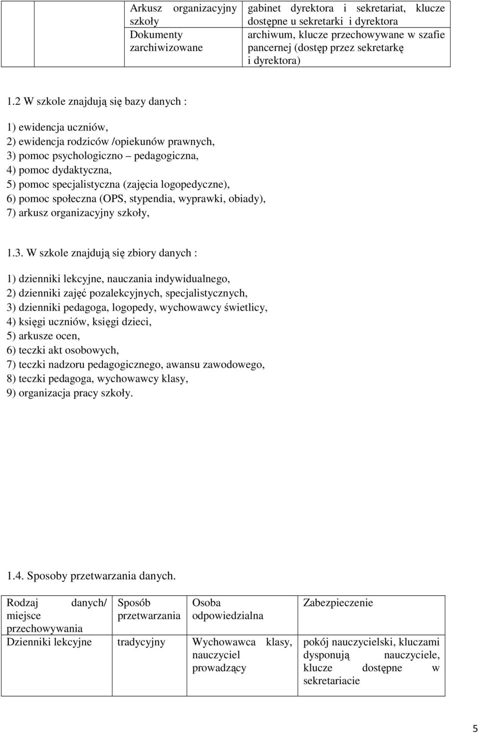 2 W szkole znajdują się bazy danych : 1) ewidencja uczniów, 2) ewidencja rodziców /opiekunów prawnych, 3) pomoc psychologiczno pedagogiczna, 4) pomoc dydaktyczna, 5) pomoc specjalistyczna (zajęcia