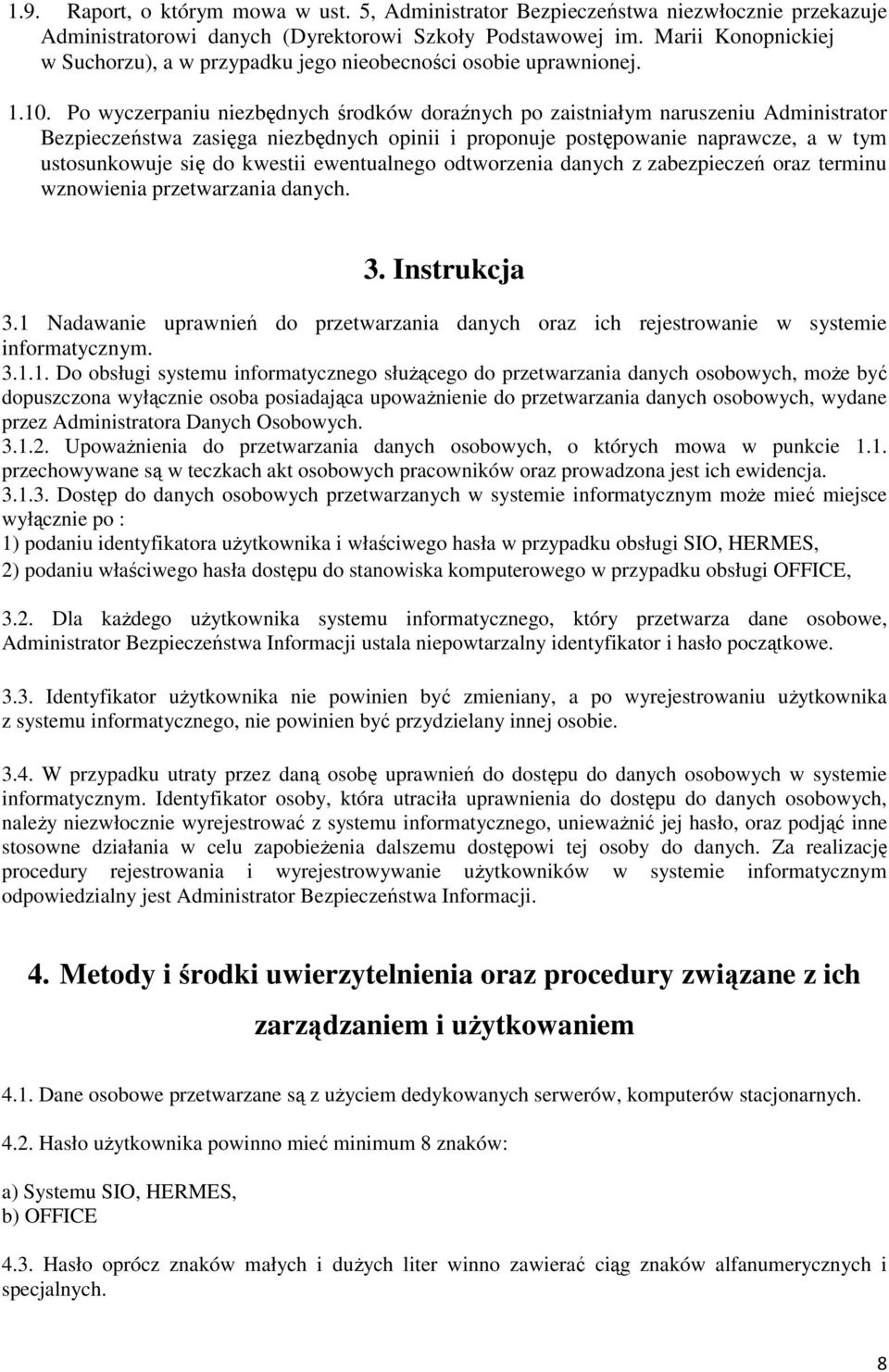 Po wyczerpaniu niezbędnych środków doraźnych po zaistniałym naruszeniu Administrator Bezpieczeństwa zasięga niezbędnych opinii i proponuje postępowanie naprawcze, a w tym ustosunkowuje się do kwestii