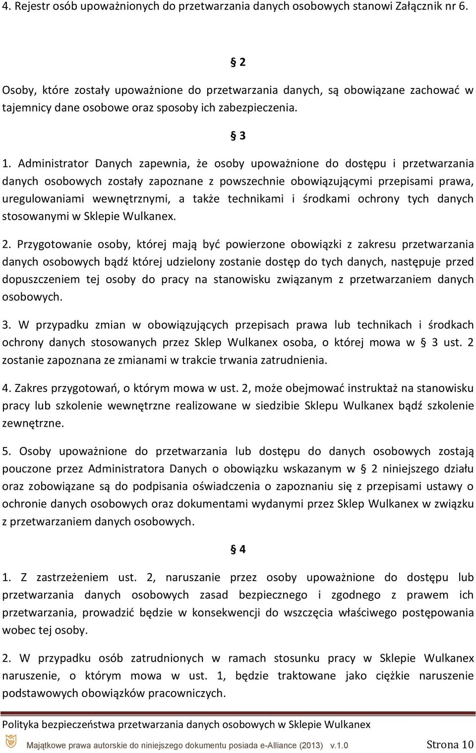 Administrator Danych zapewnia, że osoby upoważnione do dostępu i przetwarzania danych osobowych zostały zapoznane z powszechnie obowiązującymi przepisami prawa, uregulowaniami wewnętrznymi, a także