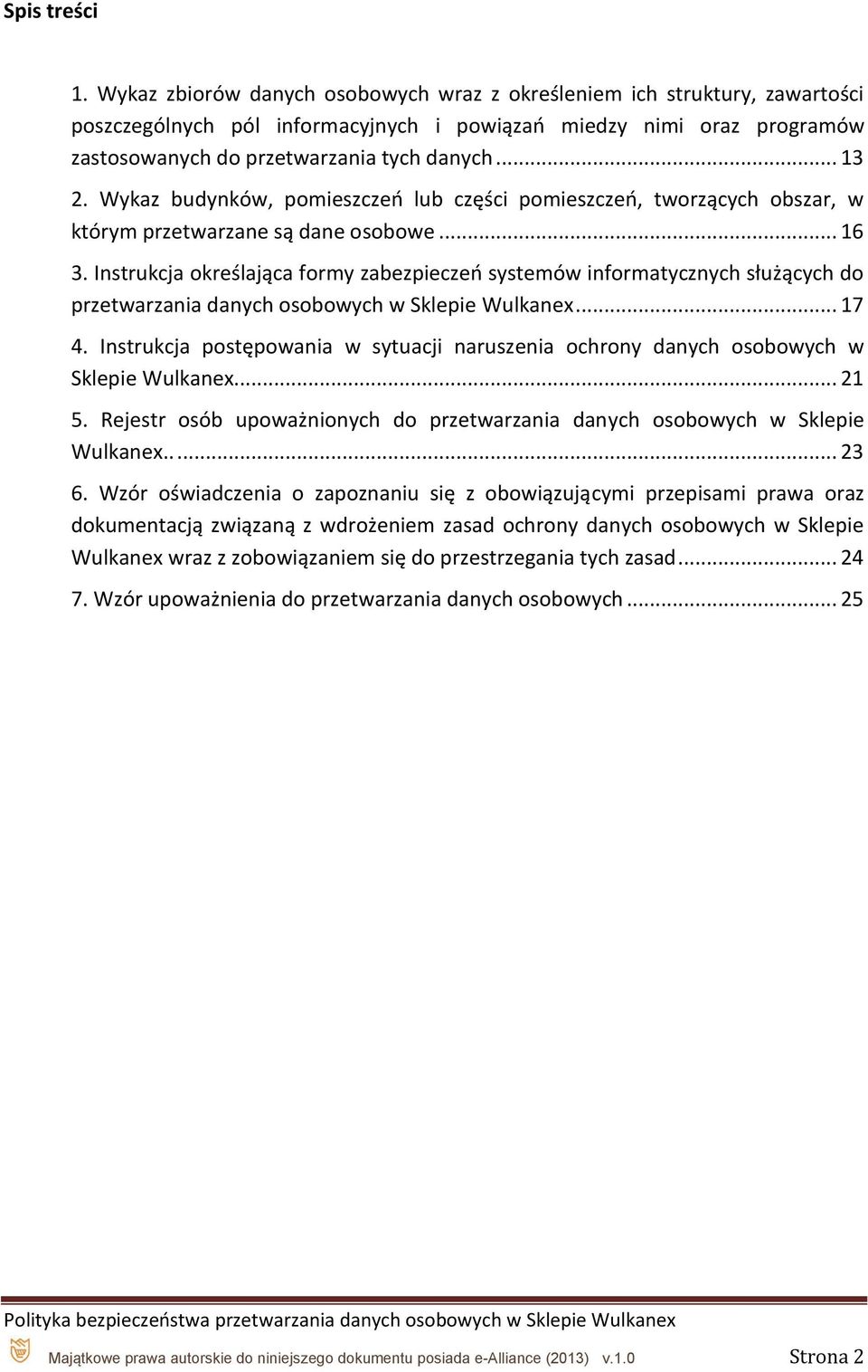 Wykaz budynków, pomieszczeń lub części pomieszczeń, tworzących obszar, w którym przetwarzane są dane osobowe... 16 3.