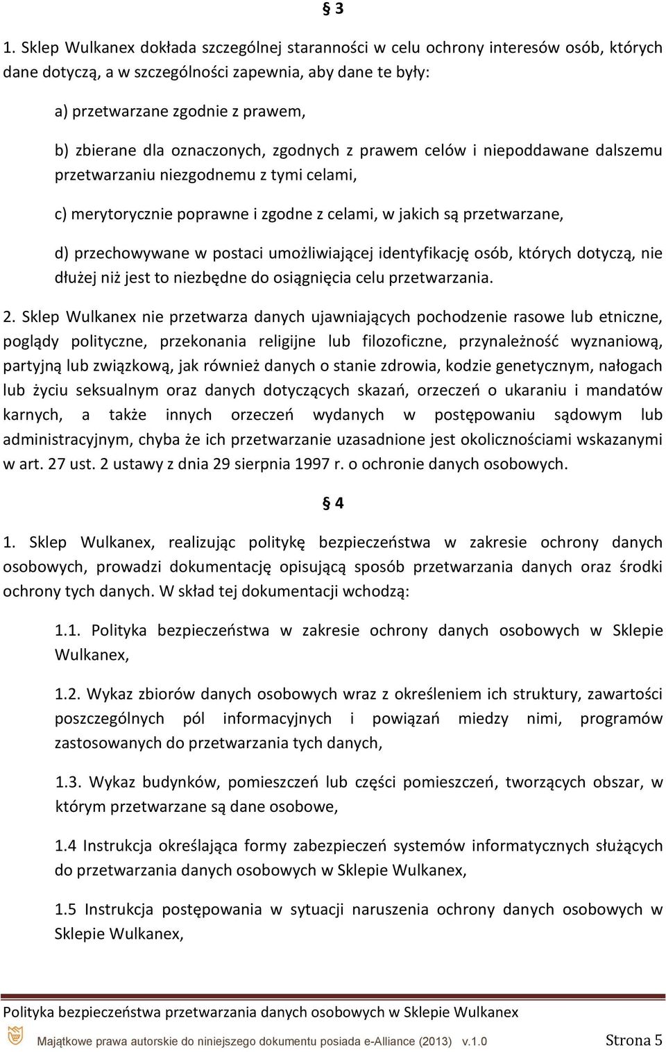 postaci umożliwiającej identyfikację osób, których dotyczą, nie dłużej niż jest to niezbędne do osiągnięcia celu przetwarzania. 2.