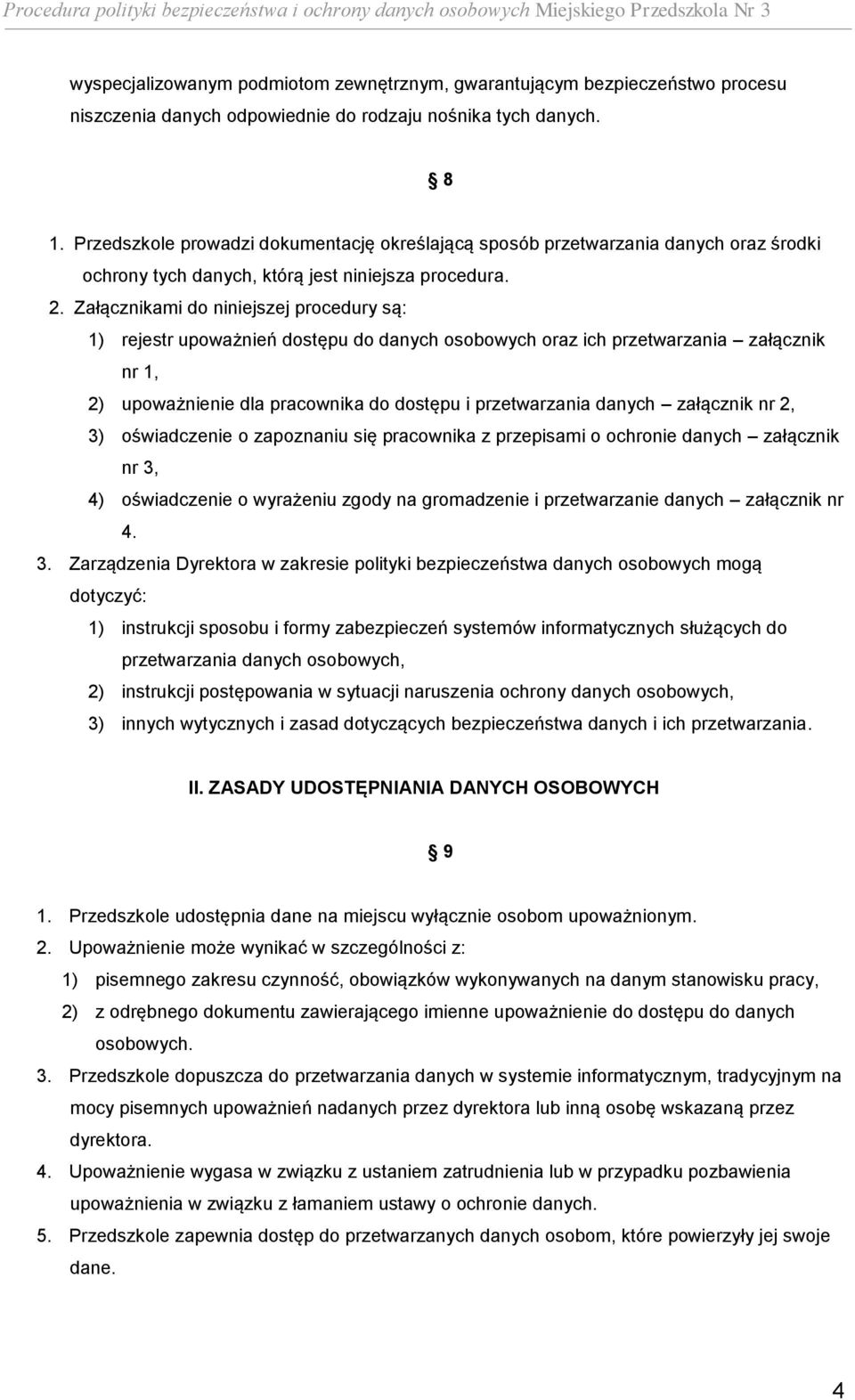 Załącznikami do niniejszej procedury są: 1) rejestr upoważnień dostępu do danych osobowych oraz ich przetwarzania załącznik nr 1, 2) upoważnienie dla pracownika do dostępu i przetwarzania danych