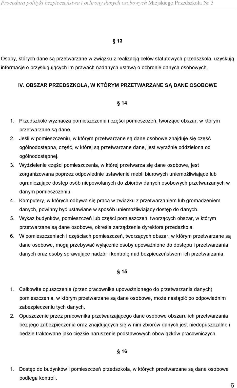 Jeśli w pomieszczeniu, w którym przetwarzane są dane osobowe znajduje się część ogólnodostępna, część, w której są przetwarzane dane, jest wyraźnie oddzielona od ogólnodostępnej. 3.