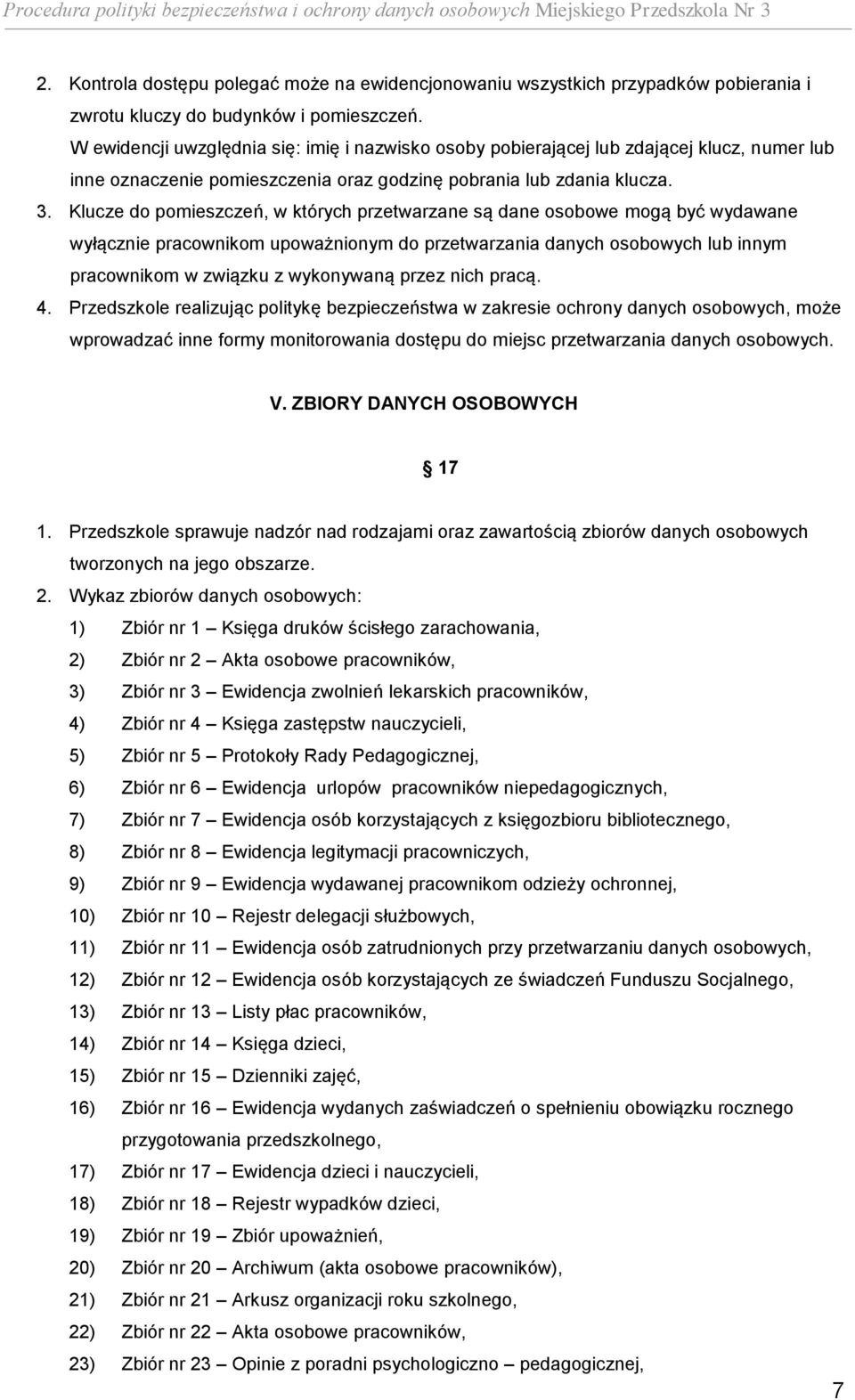 Klucze do pomieszczeń, w których przetwarzane są dane osobowe mogą być wydawane wyłącznie pracownikom upoważnionym do przetwarzania danych osobowych lub innym pracownikom w związku z wykonywaną przez