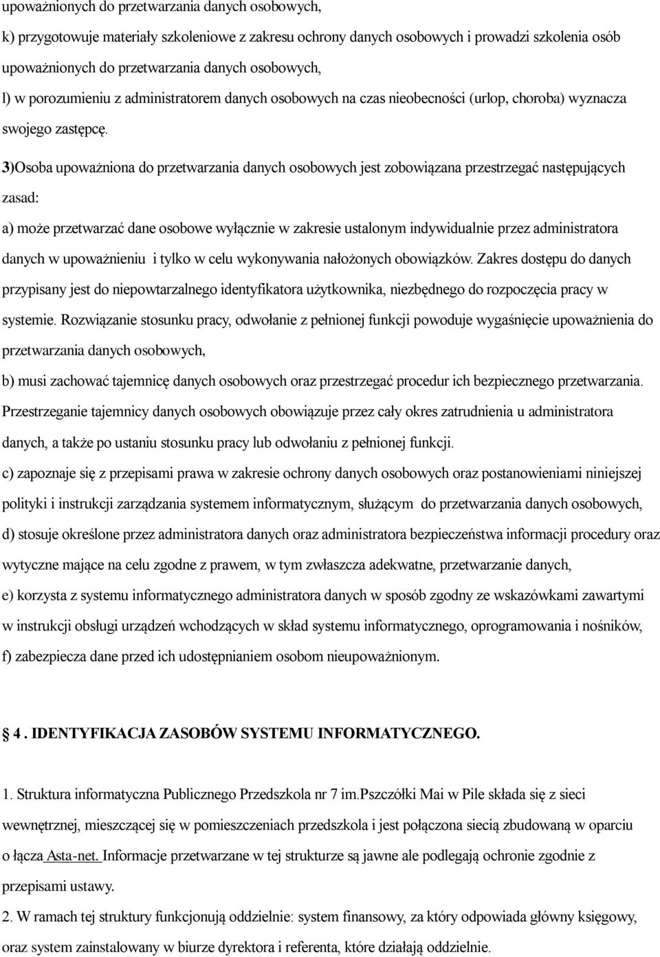 3)Osoba upoważniona do przetwarzania danych osobowych jest zobowiązana przestrzegać następujących zasad: a) może przetwarzać dane osobowe wyłącznie w zakresie ustalonym indywidualnie przez