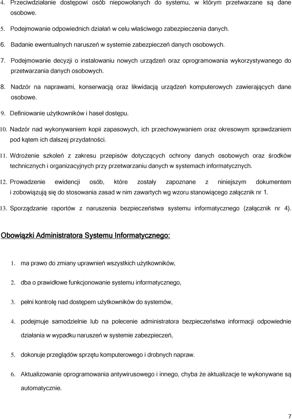 8. Nadzór na naprawami, konserwacją oraz likwidacją urządzeń komputerowych zawierających dane osobowe. 9. Definiowanie użytkowników i haseł dostępu. 10.