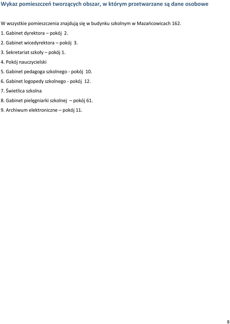 3. Sekretariat szkoły pokój 1. 4. Pokój nauczycielski 5. Gabinet pedagoga szkolnego - pokój 10. 6.