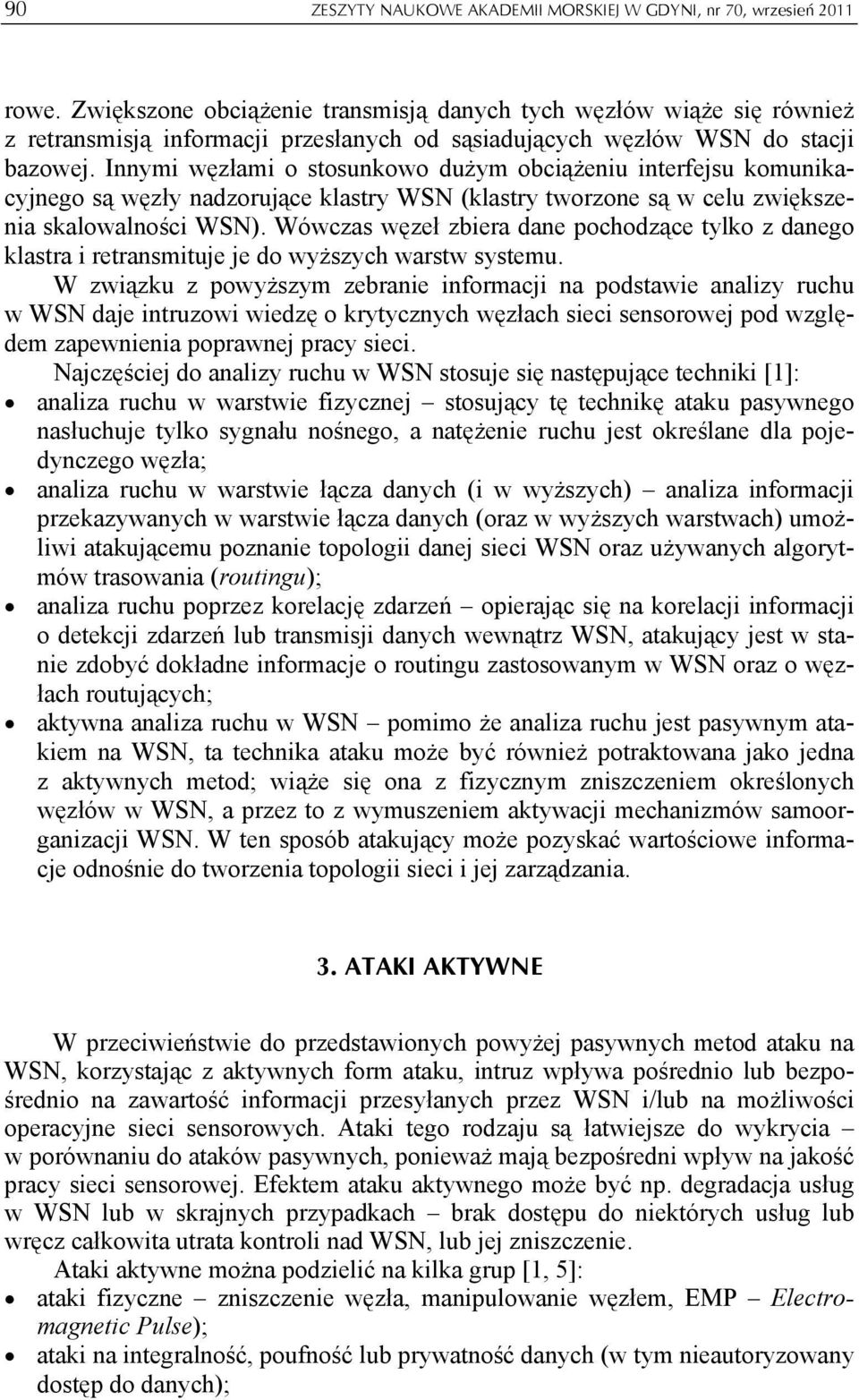 Innymi węzłami o stosunkowo dużym obciążeniu interfejsu komunikacyjnego są węzły nadzorujące klastry WSN (klastry tworzone są w celu zwiększenia skalowalności WSN).