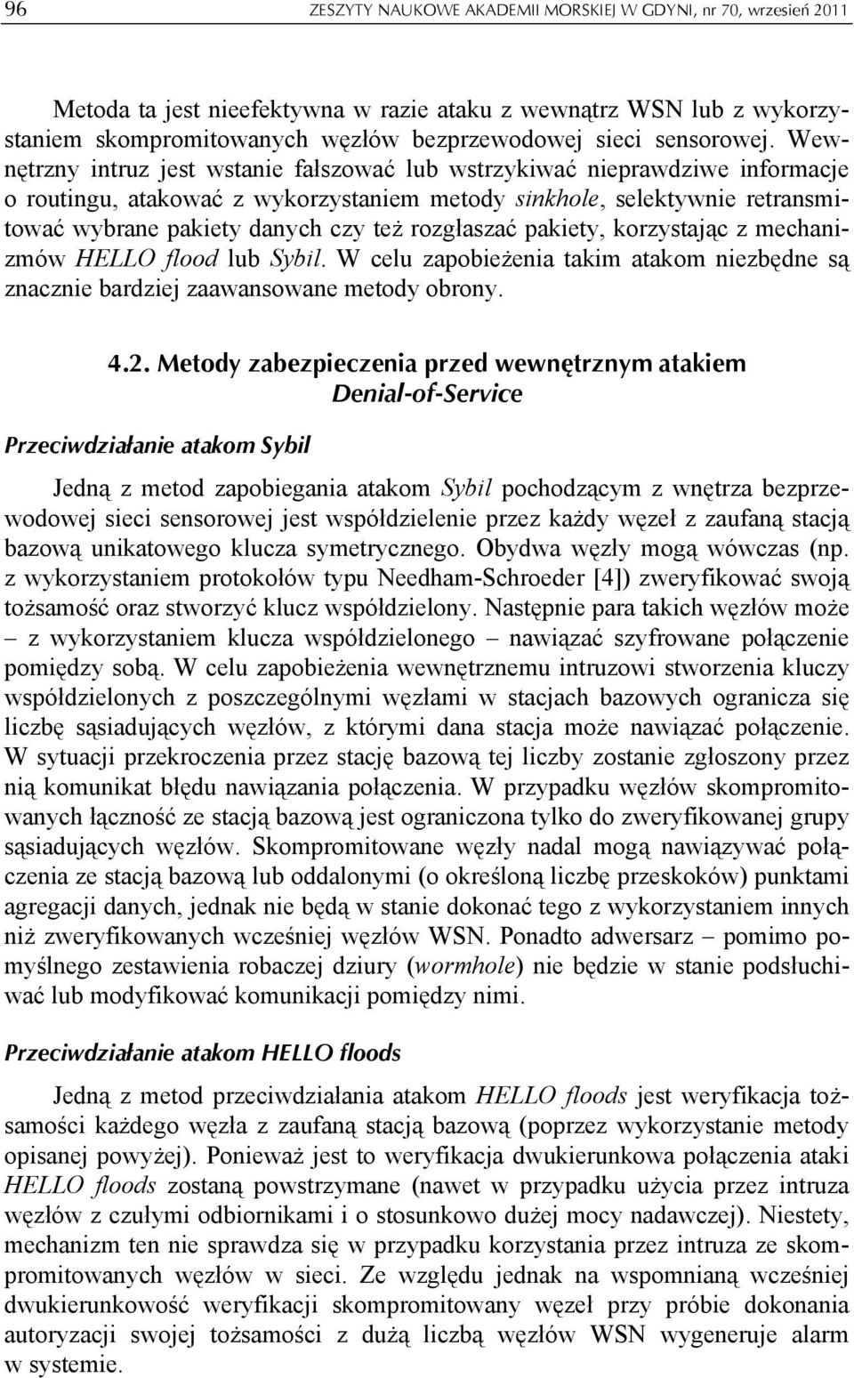 Wewnętrzny intruz jest wstanie fałszować lub wstrzykiwać nieprawdziwe informacje o routingu, atakować z wykorzystaniem metody sinkhole, selektywnie retransmitować wybrane pakiety danych czy też