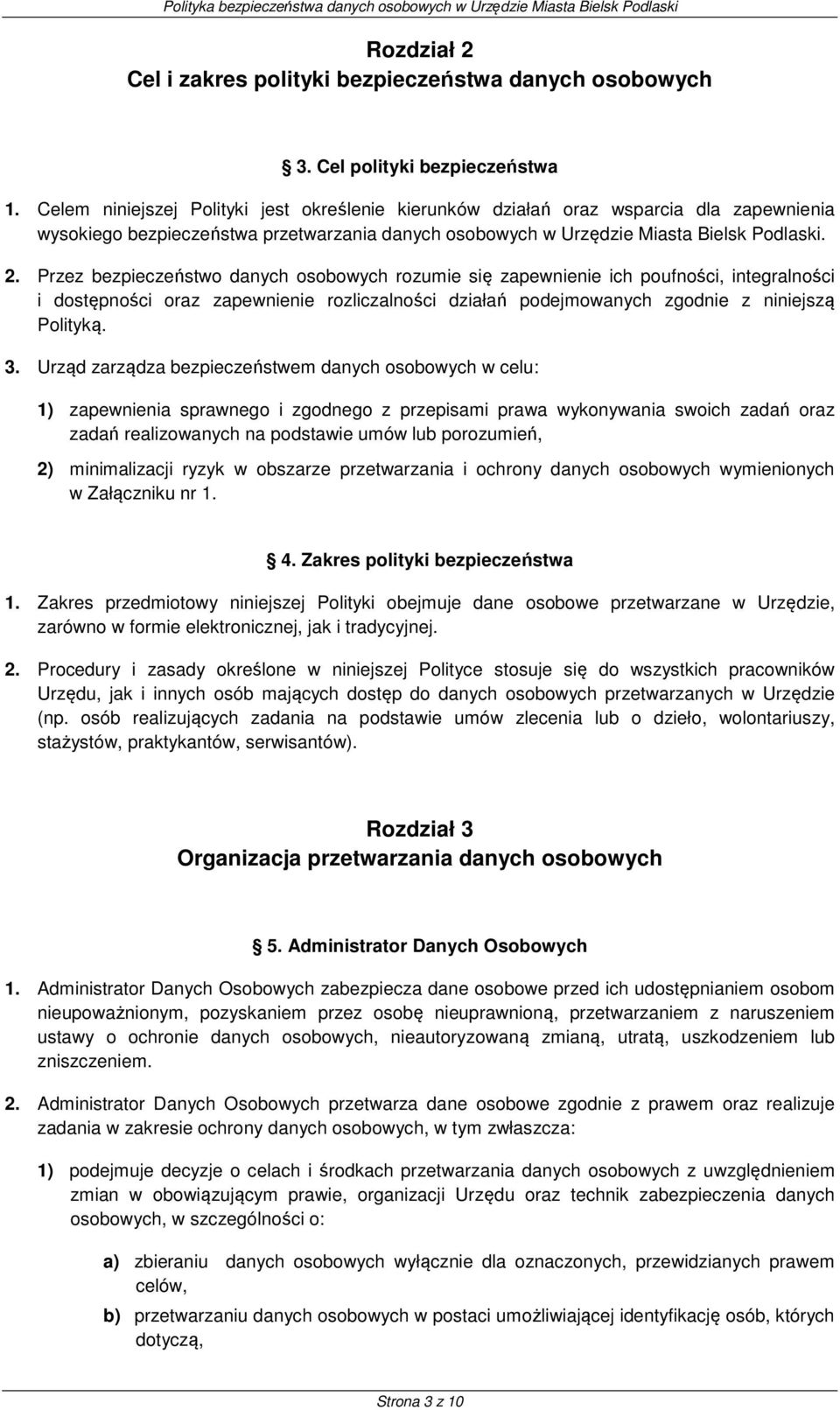 Przez bezpieczeństwo danych osobowych rozumie się zapewnienie ich poufności, integralności i dostępności oraz zapewnienie rozliczalności działań podejmowanych zgodnie z niniejszą Polityką. 3.