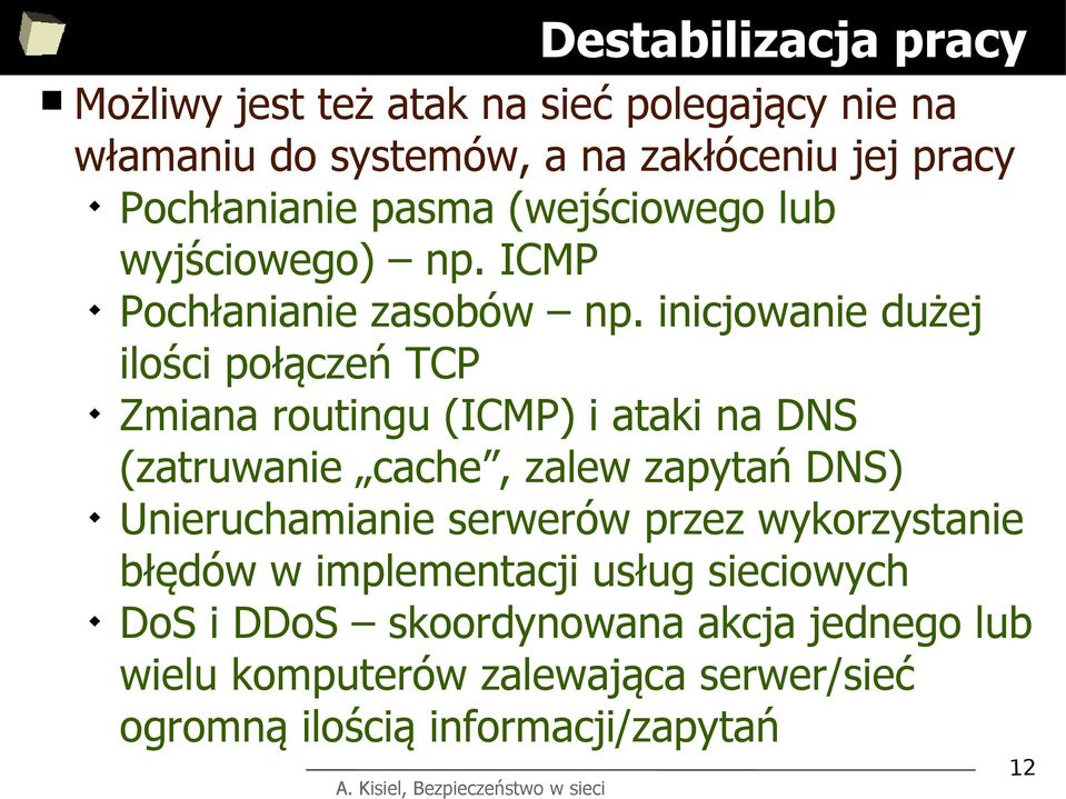 inicjowanie dużej ilości połączeń TCP Zmiana routingu (ICMP) i ataki na DNS (zatruwanie cache, zalew zapytań DNS) Unieruchamianie