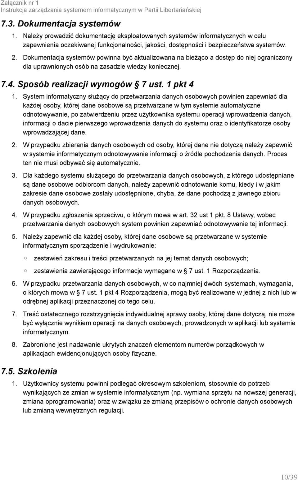 Dokumentacja systemów powinna być aktualizowana na bieżąco a dostęp do niej ograniczony dla uprawnionych osób na zasadzie wiedzy koniecznej. 7.4. Sposób realizacji wymogów 7 ust. 1 pkt 4 1.