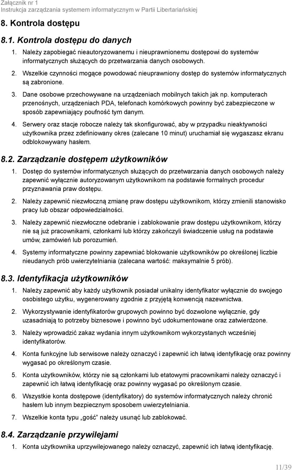 Wszelkie czynnosci mogące powodować nieuprawniony dostęp do systemów informatycznych są zabronione. 3. Dane osobowe przechowywane na urządzeniach mobilnych takich jak np.