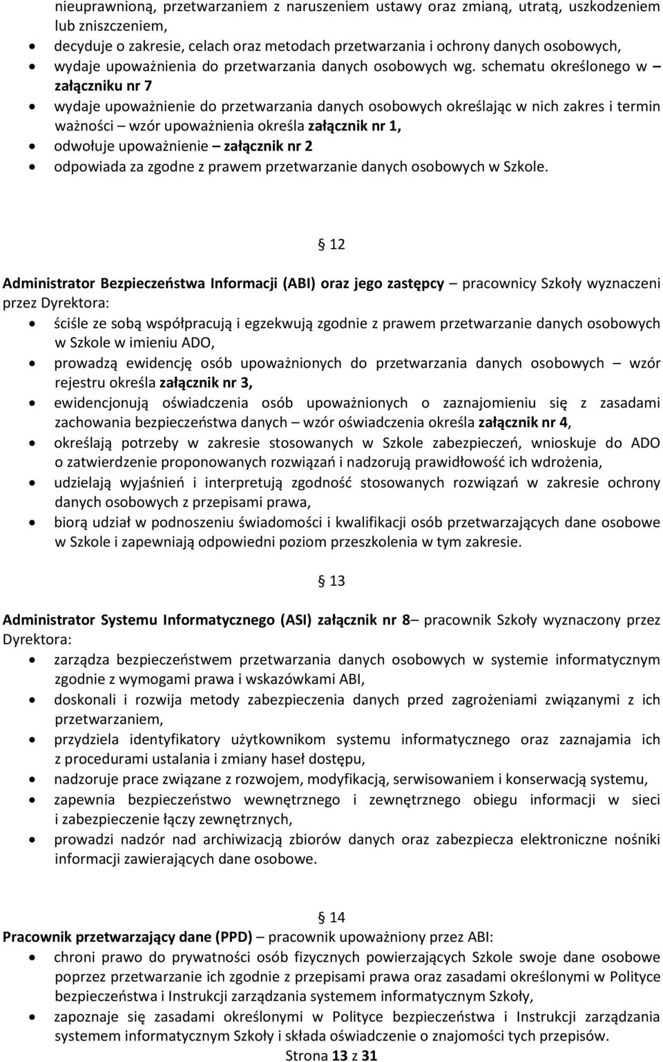 schematu określonego w załączniku nr 7 wydaje upoważnienie do przetwarzania danych osobowych określając w nich zakres i termin ważności wzór upoważnienia określa załącznik nr 1, odwołuje upoważnienie