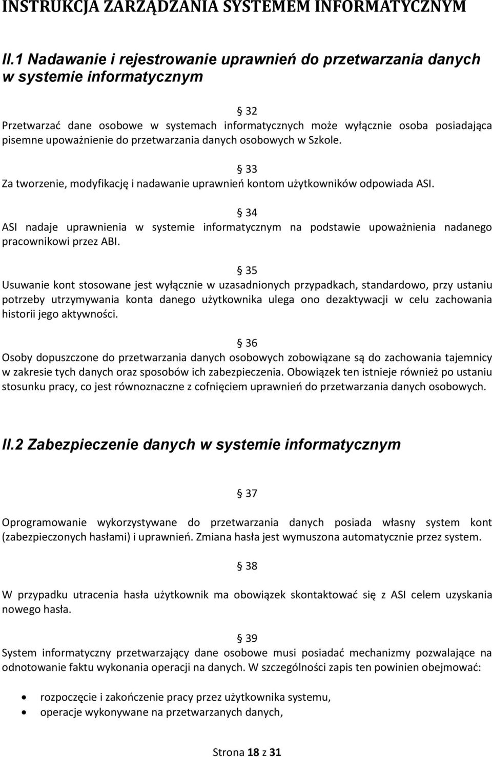 do przetwarzania danych osobowych w Szkole. 33 Za tworzenie, modyfikację i nadawanie uprawnień kontom użytkowników odpowiada ASI.