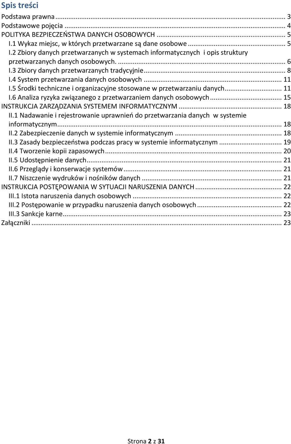 3 Zbiory danych przetwarzanych tradycyjnie... 8 I.4 System przetwarzania danych osobowych... 11 I.5 Środki techniczne i organizacyjne stosowane w przetwarzaniu danych... 11 I.6 Analiza ryzyka związanego z przetwarzaniem danych osobowych.