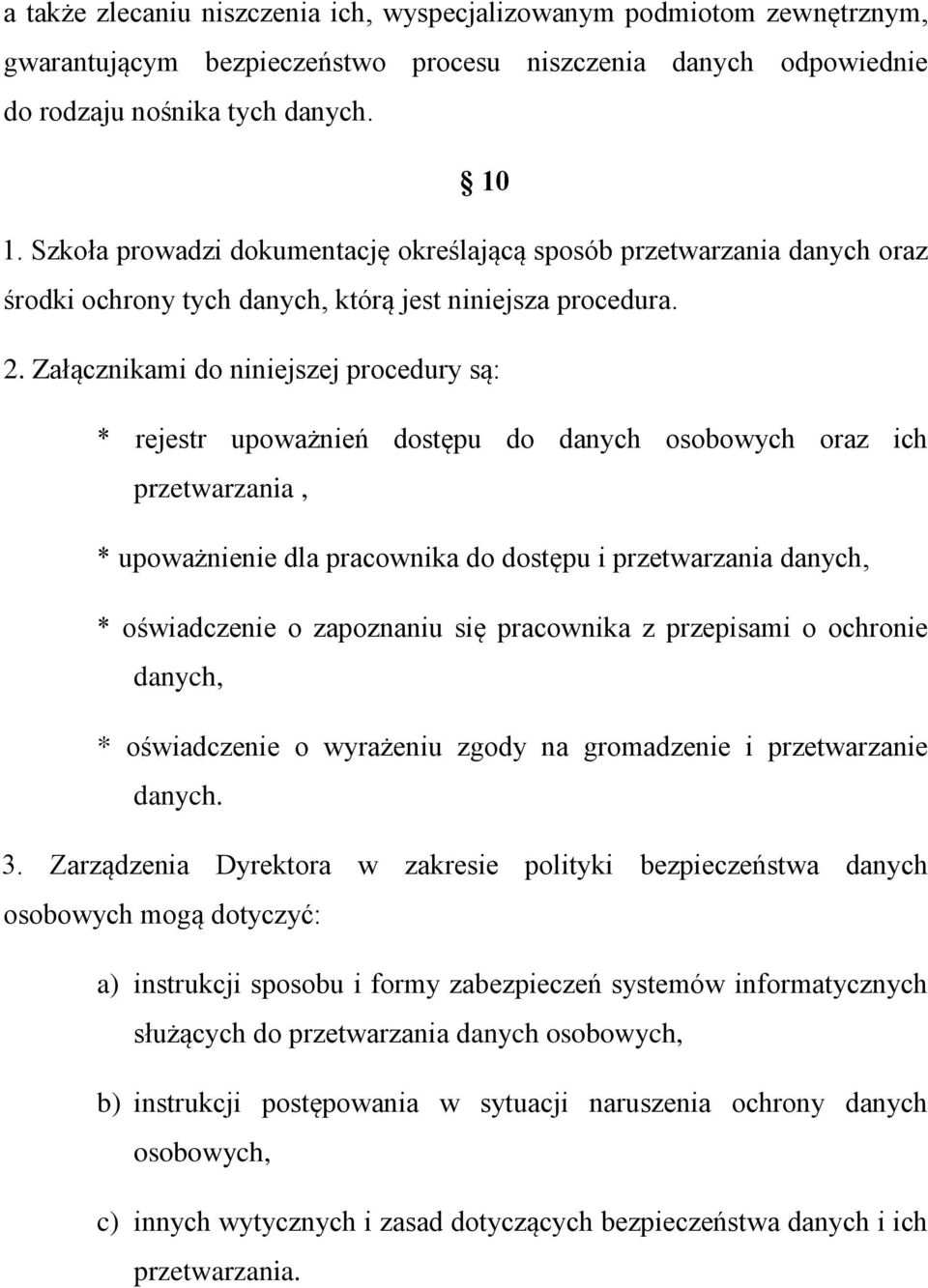 Załącznikami do niniejszej procedury są: * rejestr upoważnień dostępu do danych osobowych oraz ich przetwarzania, * upoważnienie dla pracownika do dostępu i przetwarzania danych, * oświadczenie o