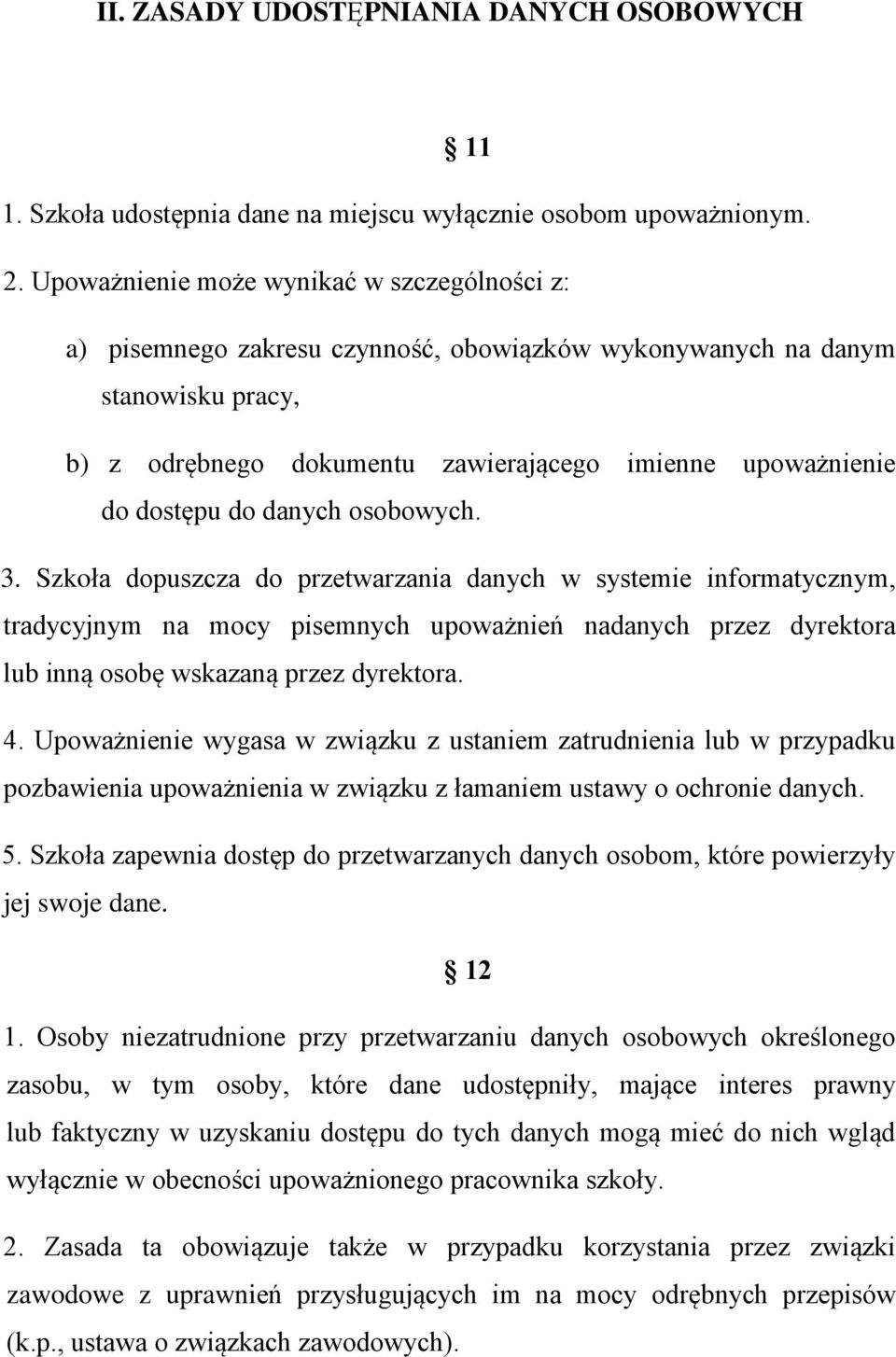 do danych osobowych. 3. Szkoła dopuszcza do przetwarzania danych w systemie informatycznym, tradycyjnym na mocy pisemnych upoważnień nadanych przez dyrektora lub inną osobę wskazaną przez dyrektora.