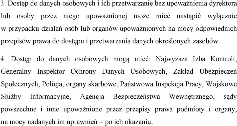 Dostęp do danych osobowych mogą mieć: Najwyższa Izba Kontroli, Generalny Inspektor Ochrony Danych Osobowych, Zakład Ubezpieczeń Społecznych, Policja, organy skarbowe,