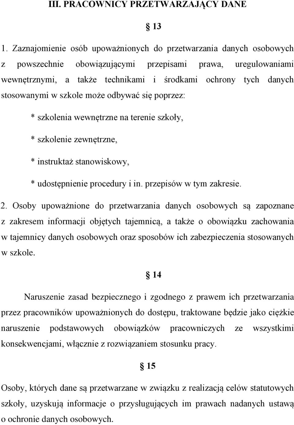 stosowanymi w szkole może odbywać się poprzez: * szkolenia wewnętrzne na terenie szkoły, * szkolenie zewnętrzne, * instruktaż stanowiskowy, * udostępnienie procedury i in. przepisów w tym zakresie. 2.