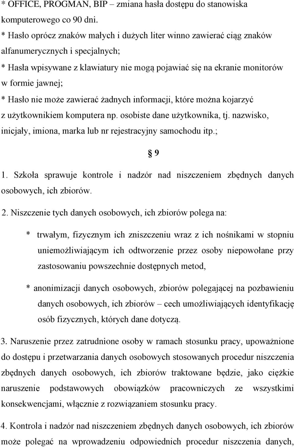 Hasło nie może zawierać żadnych informacji, które można kojarzyć z użytkownikiem komputera np. osobiste dane użytkownika, tj. nazwisko, inicjały, imiona, marka lub nr rejestracyjny samochodu itp.