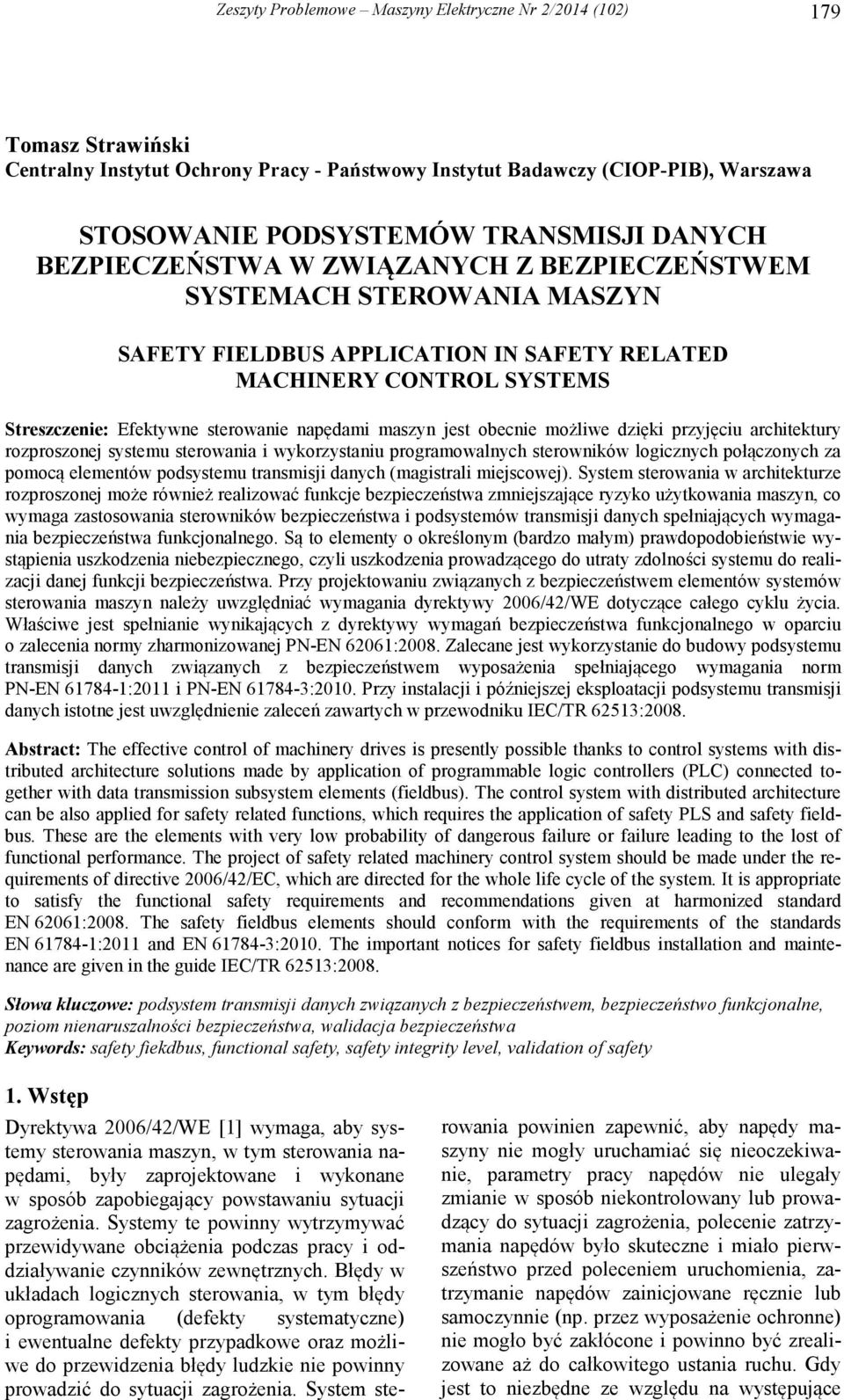 maszyn jest obecnie możliwe dzięki przyjęciu architektury rozproszonej systemu sterowania i wykorzystaniu programowalnych sterowników logicznych połączonych za pomocą elementów podsystemu transmisji