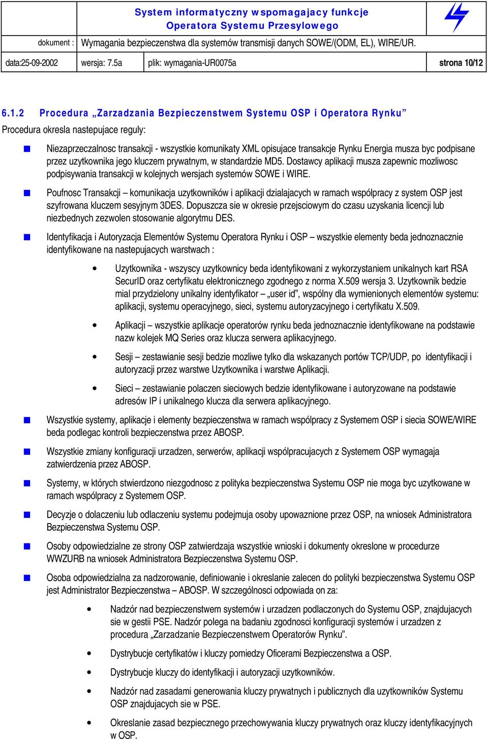 Energia musza byc podpisane przez uzytkownika jego kluczem prywatnym, w standardzie MD5. Dostawcy aplikacji musza zapewnic mozliwosc podpisywania transakcji w kolejnych wersjach systemów SOWE i WIRE.