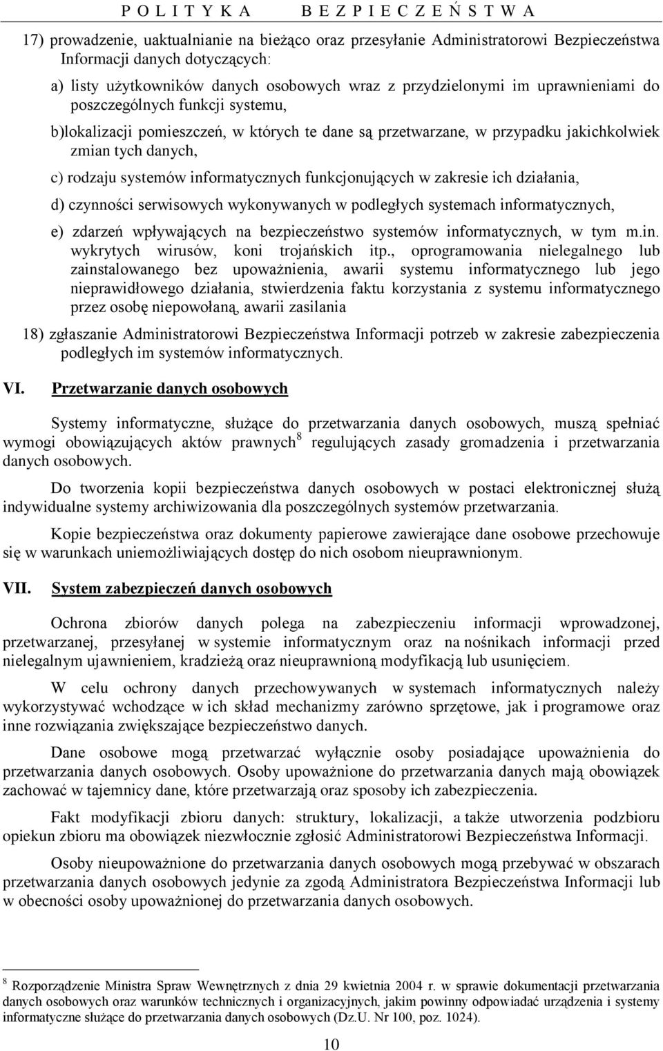 zakresie ich działania, d) czynności serwisowych wykonywanych w podległych systemach informatycznych, e) zdarzeń wpływających na bezpieczeństwo systemów informatycznych, w tym m.in. wykrytych wirusów, koni trojańskich itp.