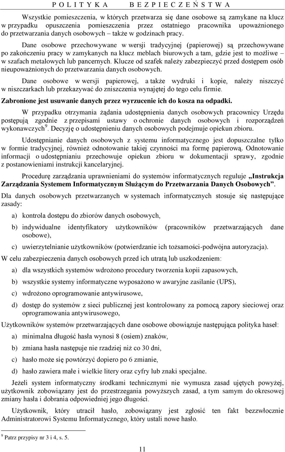 Dane osobowe przechowywane w wersji tradycyjnej (papierowej) są przechowywane po zakończeniu pracy w zamykanych na klucz meblach biurowych a tam, gdzie jest to możliwe w szafach metalowych lub