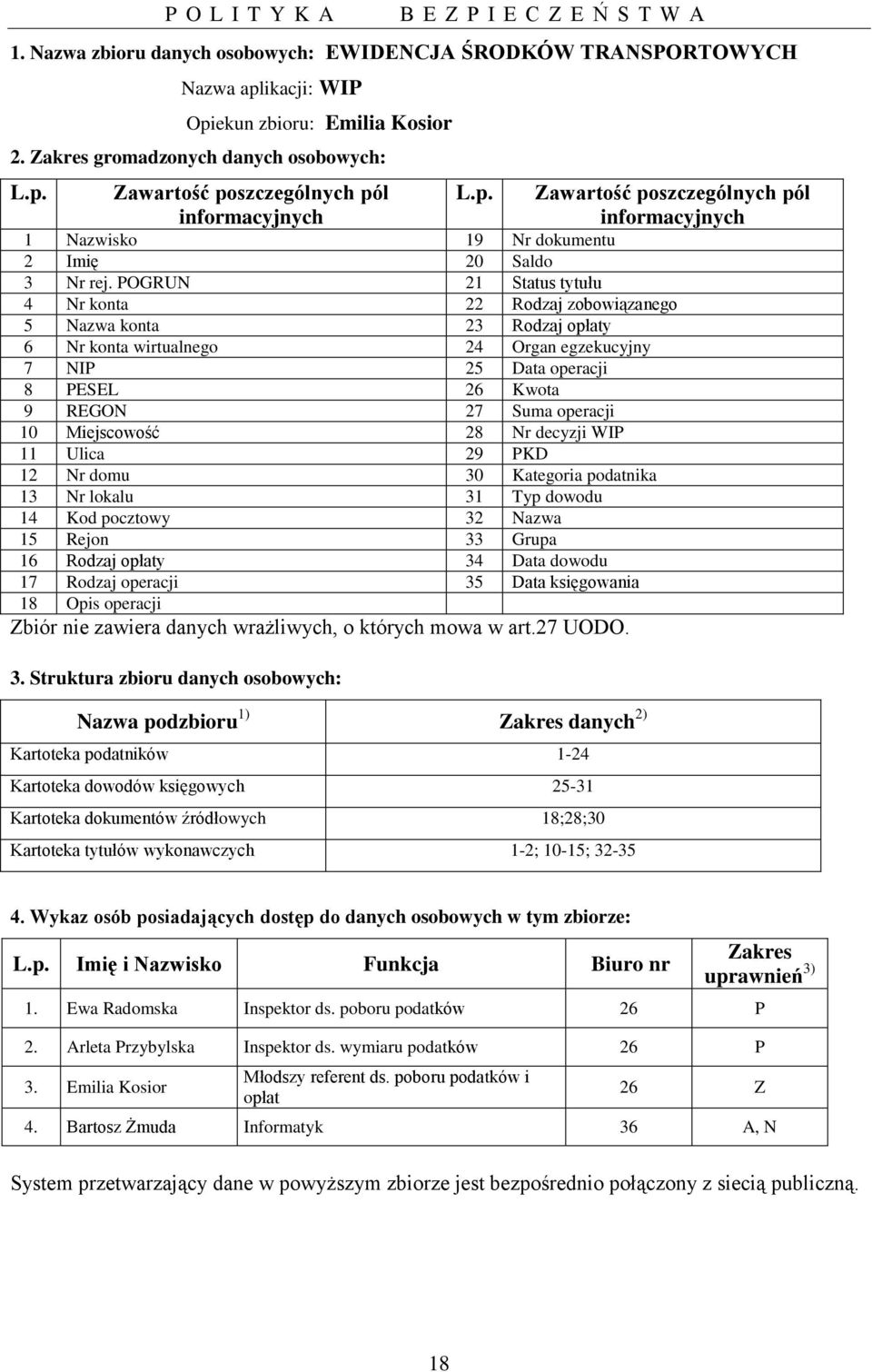 10 Miejscowość 28 Nr decyzji WIP 11 Ulica 29 PKD 12 Nr domu 30 Kategoria podatnika 13 Nr lokalu 31 Typ dowodu 14 Kod pocztowy 32 Nazwa 15 Rejon 33 Grupa 16 Rodzaj opłaty 34 Data dowodu 17 Rodzaj