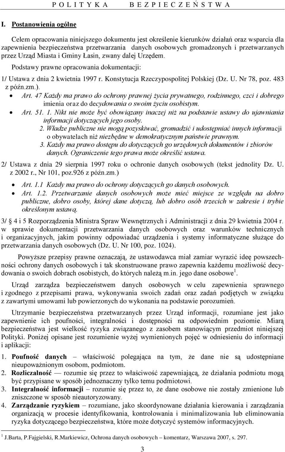 483 z późn.zm.). Art. 47 Każdy ma prawo do ochrony prawnej życia prywatnego, rodzinnego, czci i dobrego imienia oraz do decydowania o swoim życiu osobistym. Art. 51. 1.