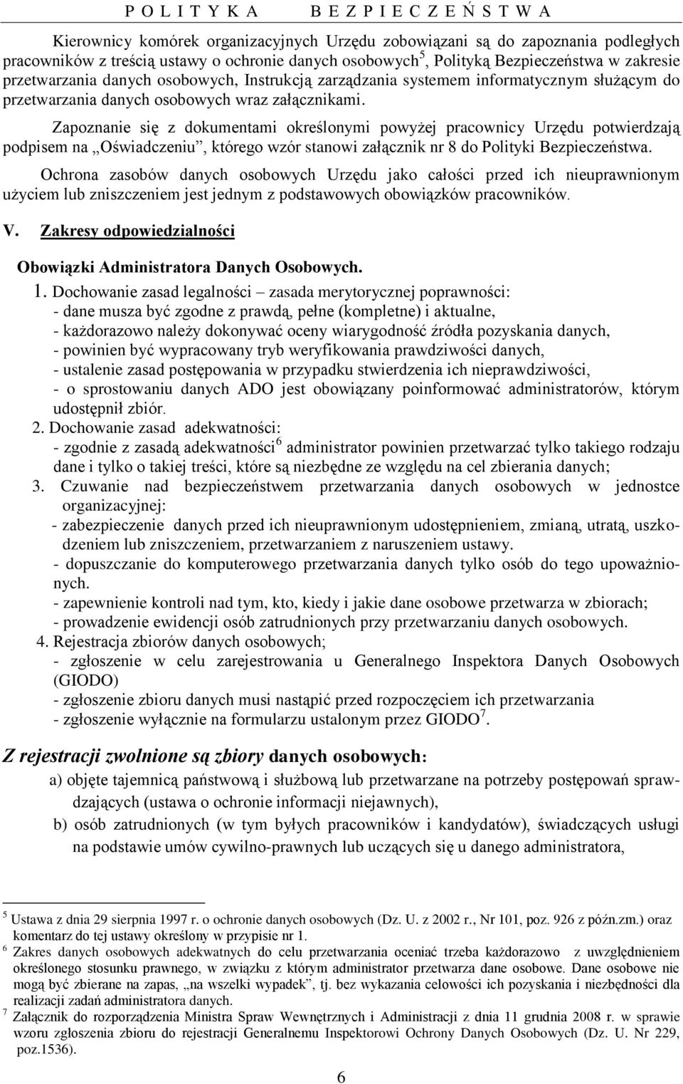 Zapoznanie się z dokumentami określonymi powyżej pracownicy Urzędu potwierdzają podpisem na Oświadczeniu, którego wzór stanowi załącznik nr 8 do Polityki Bezpieczeństwa.